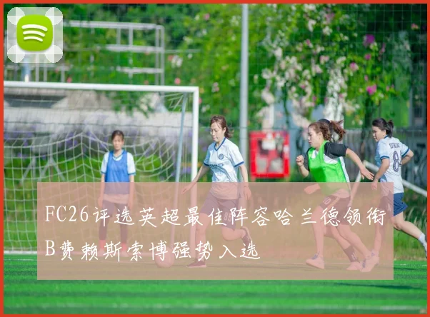 FC26评选英超最佳阵容哈兰德领衔B费赖斯索博强势入选