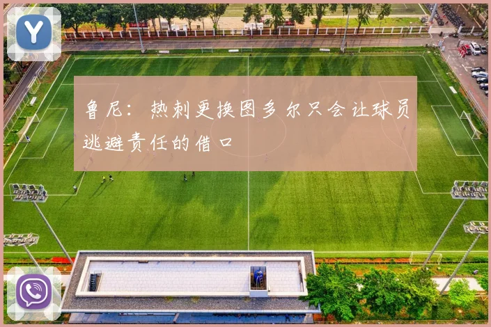 鲁尼：热刺更换图多尔只会让球员逃避责任的借口