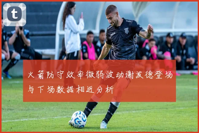 火箭防守效率微弱波动谢泼德登场与下场数据相近分析
