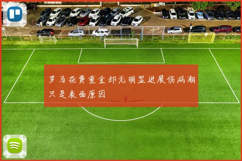 罗马花费重金却无明显进展伤病潮只是表面原因